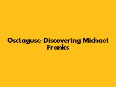 Osclagusc: Discovering Michael Franks