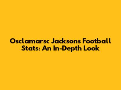 Osclamarsc Jackson's Football Stats: An In-Depth Look