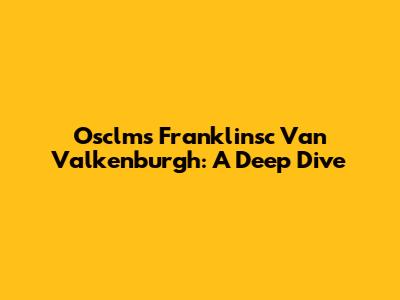 Osclms Franklinsc Van Valkenburgh: A Deep Dive