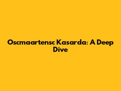 Oscmaartensc Kasarda: A Deep Dive