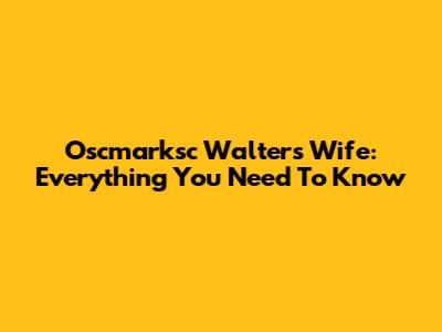 Oscmarksc Walters' Wife: Everything You Need To Know