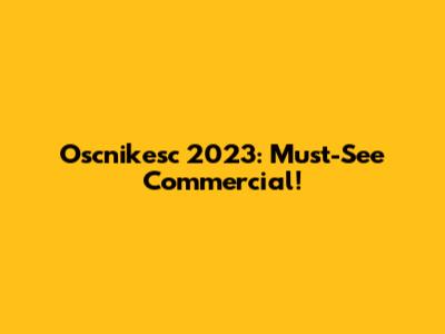 Oscnikesc 2023: Must-See Commercial!