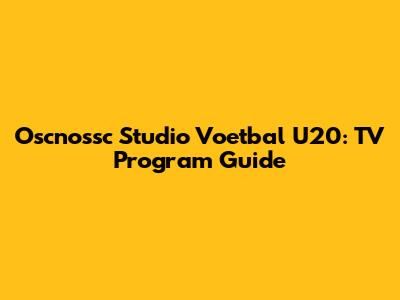 Oscnossc Studio Voetbal U20: TV Program Guide