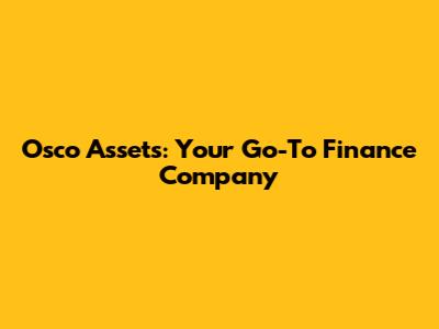 Osco Assets: Your Go-To Finance Company