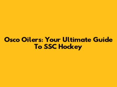 Osco Oilers: Your Ultimate Guide To SSC Hockey