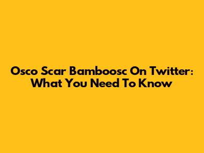 Osco Scar Bamboosc On Twitter: What You Need To Know