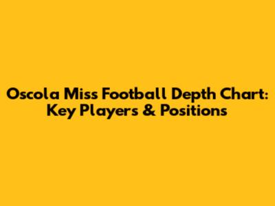 Oscola Miss Football Depth Chart: Key Players & Positions