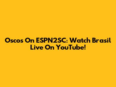 Oscos On ESPN2SC: Watch Brasil Live On YouTube!