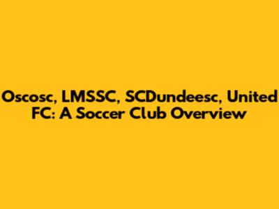 Oscosc, LMSSC, SCDundeesc, United FC: A Soccer Club Overview