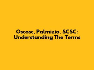 Oscosc, Palmizio, SCSC: Understanding The Terms
