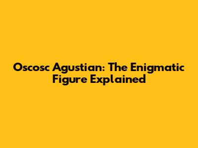 Oscosc Agustian: The Enigmatic Figure Explained