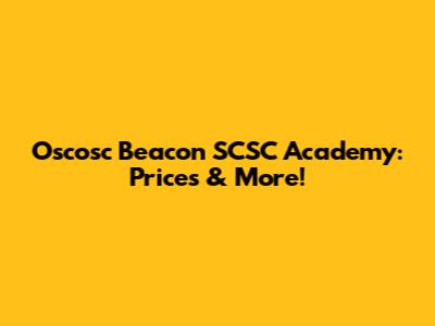 Oscosc Beacon SCSC Academy: Prices & More!