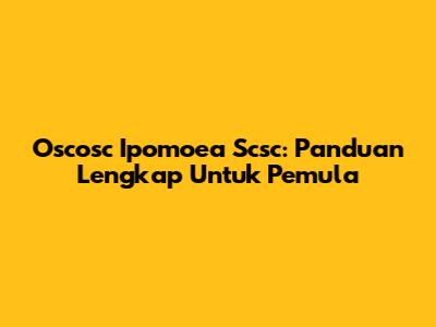 Oscosc Ipomoea Scsc: Panduan Lengkap Untuk Pemula