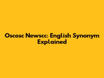 Oscosc Newscc: English Synonym Explained