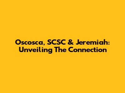 Oscosca, SCSC & Jeremiah: Unveiling The Connection