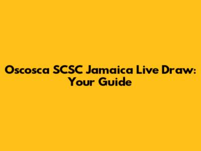 Oscosca SCSC Jamaica Live Draw: Your Guide