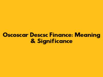 Oscoscar Descsc Finance: Meaning & Significance