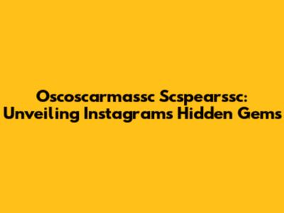 Oscoscarmassc Scspearssc: Unveiling Instagram's Hidden Gems