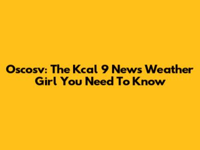 Oscosv: The Kcal 9 News Weather Girl You Need To Know
