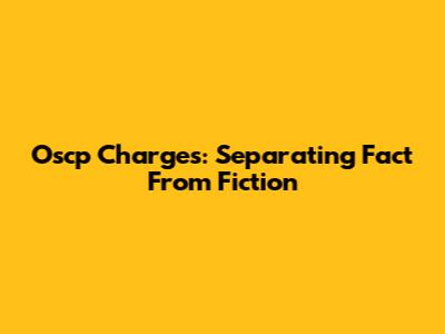 Oscp Charges: Separating Fact From Fiction