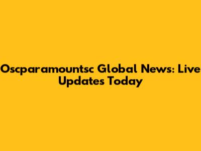 Oscparamountsc Global News: Live Updates Today