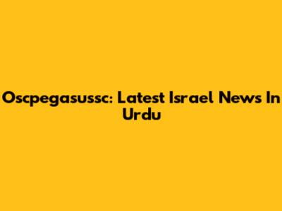 Oscpegasussc: Latest Israel News In Urdu