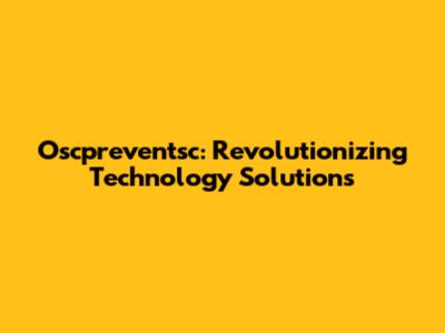 Oscpreventsc: Revolutionizing Technology Solutions