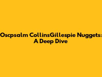Oscpsalm CollinsGillespie Nuggets: A Deep Dive