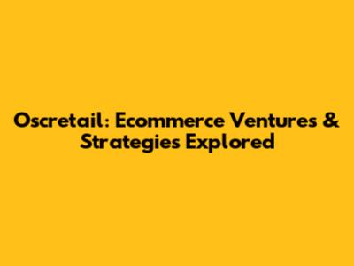 Oscretail: Ecommerce Ventures & Strategies Explored