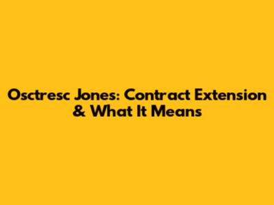 Osctresc Jones: Contract Extension & What It Means