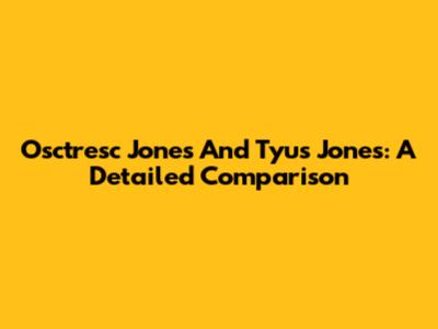 Osctresc Jones And Tyus Jones: A Detailed Comparison