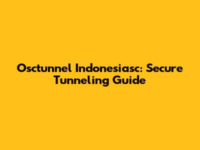 Osctunnel Indonesiasc: Secure Tunneling Guide