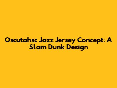 Oscutahsc Jazz Jersey Concept: A Slam Dunk Design