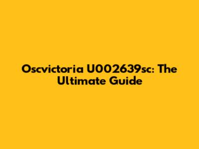 Oscvictoria U002639sc: The Ultimate Guide