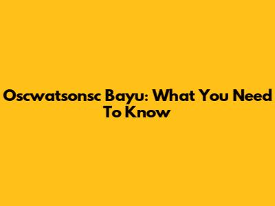 Oscwatsonsc Bayu: What You Need To Know