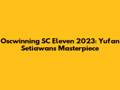 Oscwinning SC Eleven 2023: Yufan Setiawan's Masterpiece