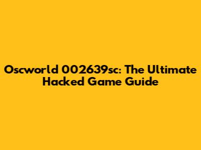 Oscworld 002639sc: The Ultimate Hacked Game Guide