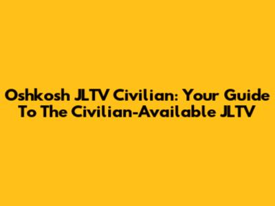 Oshkosh JLTV Civilian: Your Guide To The Civilian-Available JLTV