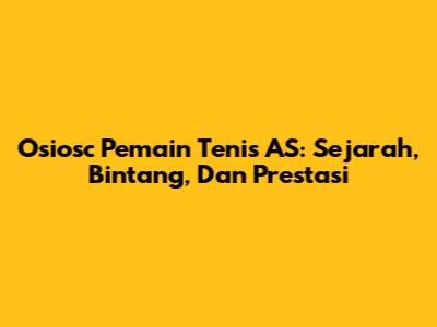Osiosc Pemain Tenis AS: Sejarah, Bintang, Dan Prestasi