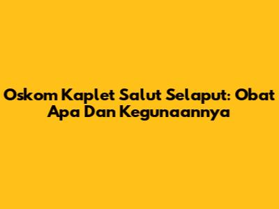 Oskom Kaplet Salut Selaput: Obat Apa Dan Kegunaannya