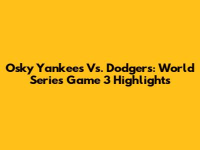 Osky Yankees Vs. Dodgers: World Series Game 3 Highlights