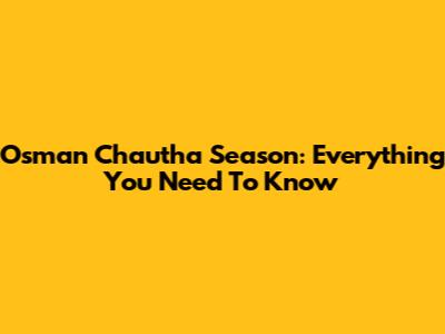 Osman Chautha Season: Everything You Need To Know