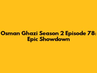 Osman Ghazi Season 2 Episode 78: Epic Showdown