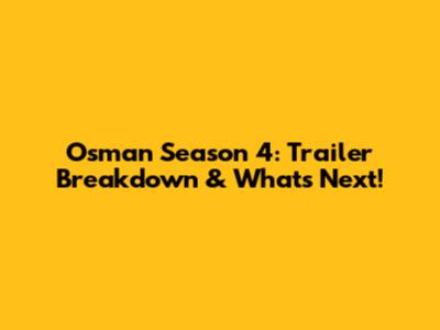 Osman Season 4: Trailer Breakdown & What's Next!