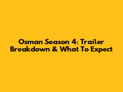 Osman Season 4: Trailer Breakdown & What To Expect