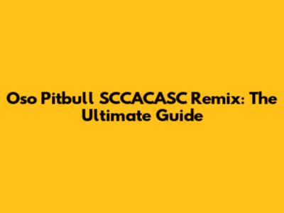 Oso Pitbull SCCACASC Remix: The Ultimate Guide