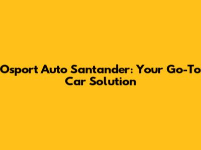 Osport Auto Santander: Your Go-To Car Solution