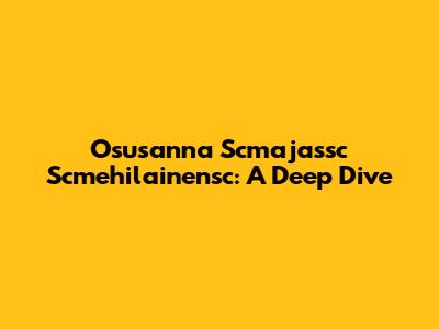 Osusanna Scmajassc Scmehilainensc: A Deep Dive