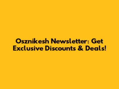 Osznikesh Newsletter: Get Exclusive Discounts & Deals!