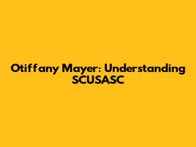 Otiffany Mayer: Understanding SCUSASC
